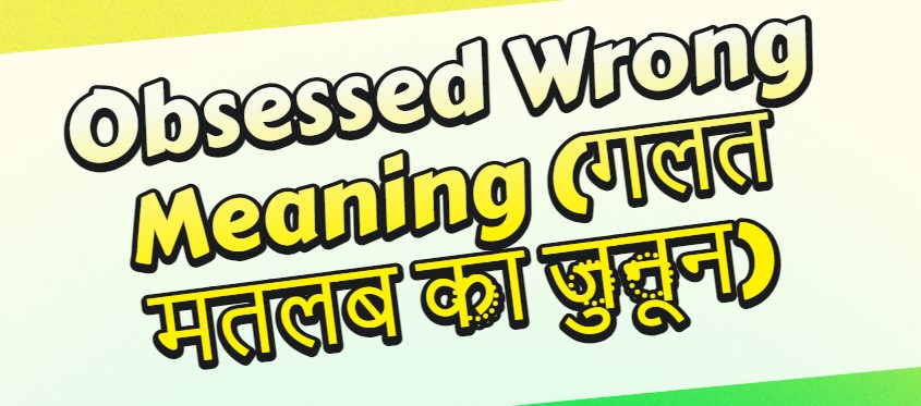 Obsessed Wrong Meaning (गलत मतलब का जुनून)