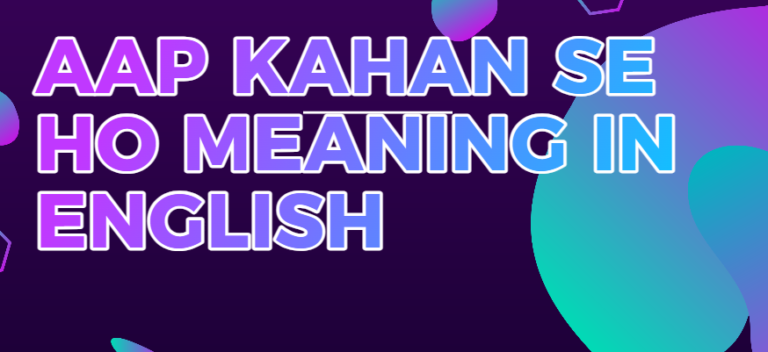 Aap Kahan Se Ho Meaning in English