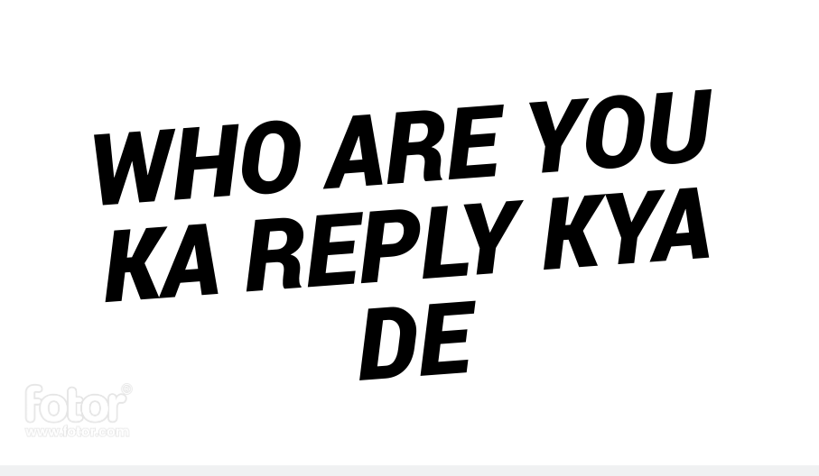 Who are You ka Reply Kya De